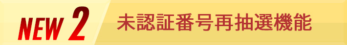 NEW2 未承認番号再抽選機能
